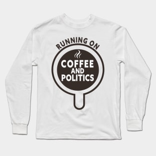 Running on Coffee and Politics Long Sleeve T-Shirt